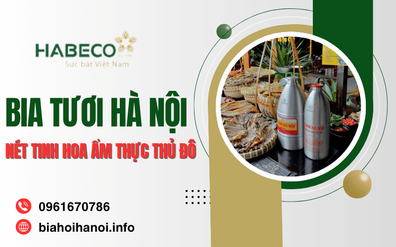 Bia tươi Hà Nội: Nét tinh hoa ẩm thực mang đậm dấu ấn Thủ đô xưa
